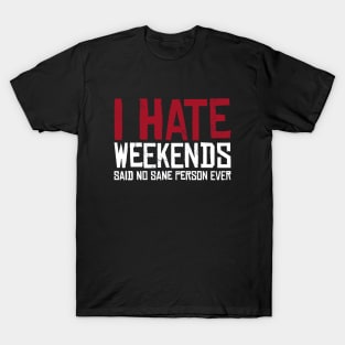 I hate Weekends T-Shirt